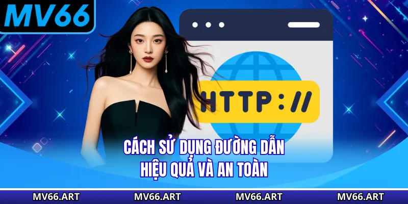 Cách sử dụng đường dẫn hiệu quả và an toàn