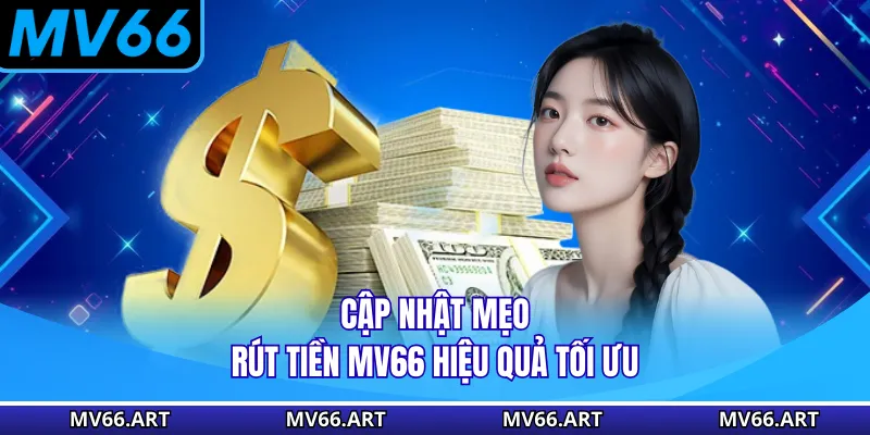 Cập nhật mẹo rút tiền MV66 hiệu quả tối ưu