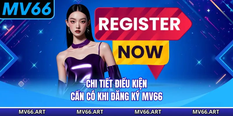 Chi tiết điều kiện cần có khi đăng ký MV66