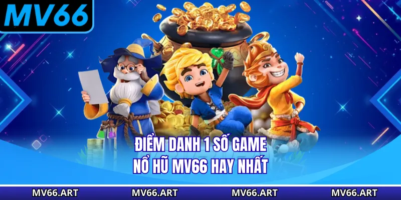 Điểm danh 1 số game nổ hũ MV66 hay nhất