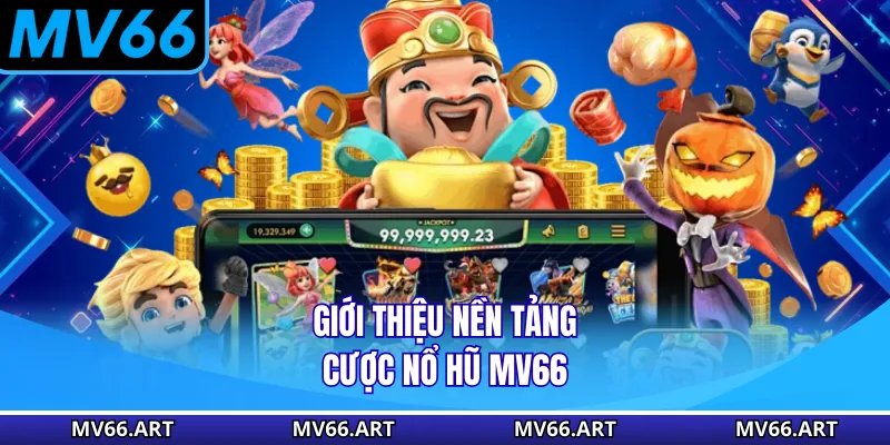 Giới thiệu nền tảng cược nổ hũ MV66