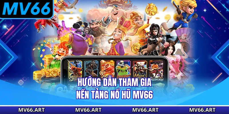 Hướng dẫn tham gia nền tảng nổ hũ MV66