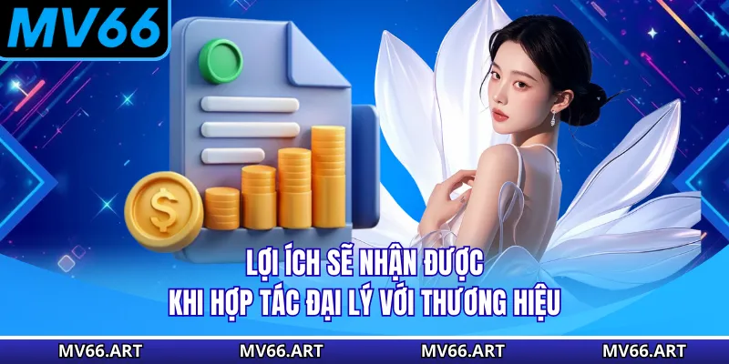 Lợi ích sẽ nhận được khi hợp tác đại lý với thương hiệu
