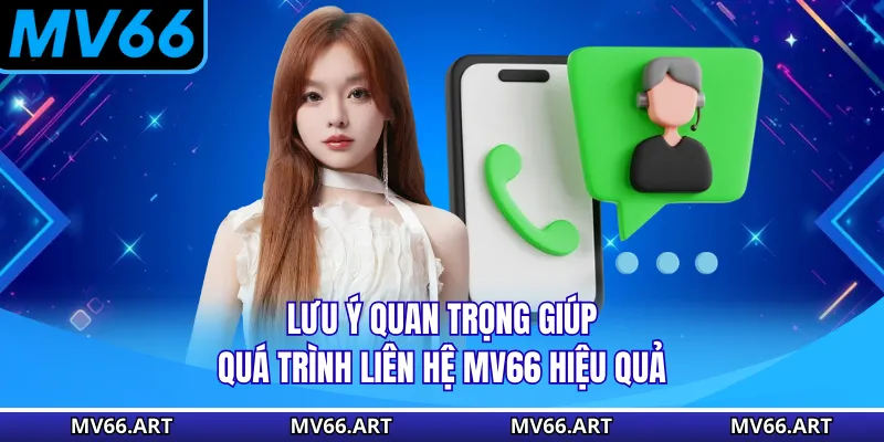 Lưu ý quan trọng giúp quá trình liên hệ MV66 hiệu quả
