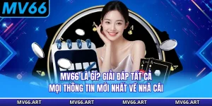 MV66 Là Gì? Giải Đáp Tất Cả Mọi Thông Tin Mới Nhất Về Nhà Cái