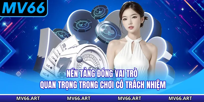 Nền tảng đóng vai trò quan trọng trong chơi có trách nhiệm