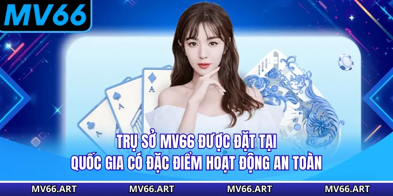 Trụ sở MV66 được đặt tại quốc gia có đặc điểm hoạt động an toàn